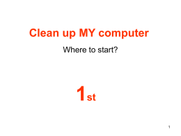 Clean up MY computer Where to start?  1st First things first • Everything is working OK? • That’s good • We want to keep it.
