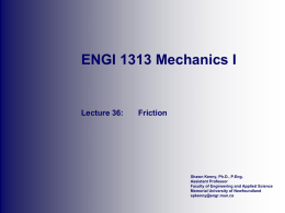 ENGI 1313 Mechanics I  Lecture 36:  Friction  Shawn Kenny, Ph.D., P.Eng. Assistant Professor Faculty of Engineering and Applied Science Memorial University of Newfoundland spkenny@engr.mun.ca.