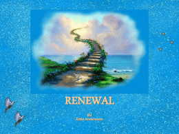 RENEWAL By Gitta Andersson A new day has started beautiful as never before. I awake feel so alive see everything new so bright and with a glow.