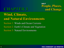 HOLT  CHAPTER 3  People, Places, and Change  Wind, Climate, and Natural Environments Section 1: Winds and Ocean Currents Section 2: Earth’s Climate and Vegetation Section 3: Natural Environments  HOLT,
