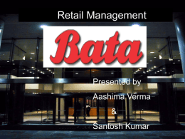 Retail Management  Presented by Aashima Verma & Santosh Kumar    Bata  first established itself in India in 1931 and commenced manufacturing shoes in Batanagar in 1936.