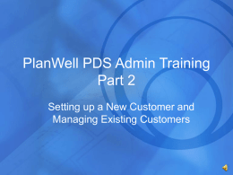PlanWell PDS Admin Training Part 2 Setting up a New Customer and Managing Existing Customers   Preparation • • • •  Name of primary contact Names of all additional employees List of.