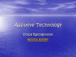 Assistive Technology Voice Recognition Alisha Keller   What is Assistive Technology? Technology has dramatically changed all of our lives over the past decade. Technology can help.