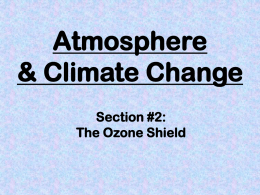 Atmosphere & Climate Change Section #2: The Ozone Shield Ozone Layer • an area in the stratosphere where ozone is highly concentrated • ozone is a.