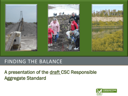 FINDING THE BALANCE A presentation of the draft CSC Responsible Aggregate Standard   Slide 2  A collaboration of aggregate operators, environmental leaders, community advocates and experts.