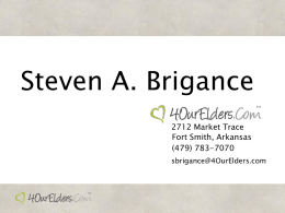 Steven A. Brigance 2712 Market Trace Fort Smith, Arkansas (479) 783-7070 sbrigance@4OurElders.com Who  am I? What I am not What I do Why I am here.