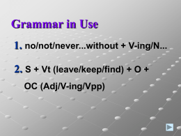 Grammar in Use 1. no/not/never...without + V-ing/N... 2. S + Vt (leave/keep/find) + O + OC (Adj/V-ing/Vpp)