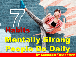 Habits  Mentally Strong People Do Daily By Sompong Yusoontorn 1. They Use their Mental Energy Wisely It’s easy to get distracted throughout the day by.
