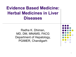 Evidence Based Medicine: Herbal Medicines in Liver Diseases Radha K. Dhiman, MD, DM, MNAMS, FACG Department of Hepatology, PGIMER, Chandigarh.
