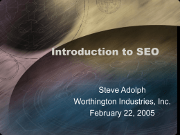 Introduction to SEO  Steve Adolph Worthington Industries, Inc. February 22, 2005 Websites – A Marketing Tool • Can be a powerful communication tool along with.