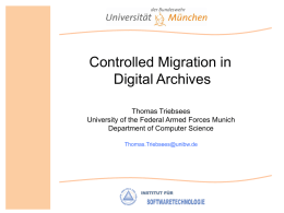 Controlled Migration in Digital Archives Thomas Triebsees University of the Federal Armed Forces Munich Department of Computer Science Thomas.Triebsees@unibw.de.