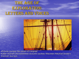 The Age of Exploration: letters and voices  •Pictures courtesy the Library of Congress •Letter excerpts and eyewitness accounts courtesy Wisconsin Historical Society’s American Journeys.