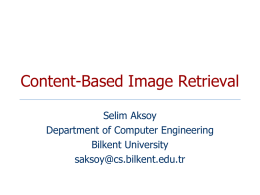 Content-Based Image Retrieval Selim Aksoy Department of Computer Engineering Bilkent University saksoy@cs.bilkent.edu.tr Image retrieval   Searching a large database for images that match a query:      What kind of.