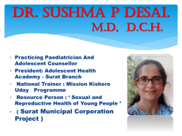 Dr. Sushma P Desai. M.D, D.C.H.  Practicing Paediatrician And Adolescent Counsellor  President: Adolescent Health Academy - Surat Branch  National Trainer : Mission Kishore Uday.