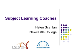 Subject Learning Coaches Helen Scanlan Newcastle College   What is a Subject Learning Coach?   SLCs are trained coaches who support teaching, training and learning in their.