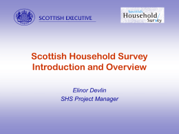 abcdefghij Scottish Household Survey Introduction and Overview Elinor Devlin SHS Project Manager   abcdefghij Presentation Structure   Overview of the SHS    Sampling    Dissemination    Future Developments   abcdefghij Introduction  Survey of private households in Scotland  15,500