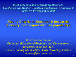IASK Teaching and Learning Conference: “Excellence and Quality: Timeless Challenges in Education” Porto, 7th–9th December 2009  Quality Criteria in Educational Research: Is beauty more.