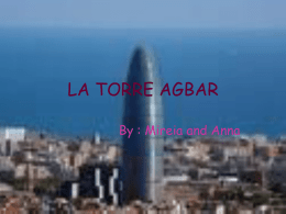 LA TORRE AGBAR By : Mireia and Anna   WHERE IS THE TORRE AGBAR?  • The Torre Agbar is placed in Barcelona, capital of Catalonia.   WHO MADE.