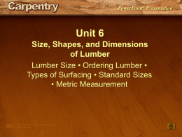 PowerPoint® Presentation  Unit 6 Size, Shapes, and Dimensions of Lumber Lumber Size • Ordering Lumber • Types of Surfacing • Standard Sizes • Metric Measurement   Unit 6