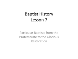 Baptist History Lesson 7 Particular Baptists from the Protectorate to the Glorious Restoration   Elizabeth 1558-1603  Cromwell 1653-1658  James I 1603-1625  Charles II 1660-1685  Charles I 1625-1649  James II 1685-1688  English Commonwealth 1649-1653  William & Mary 1688-1702   I.