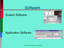 Software System Software  Application Software  Plymouth State University   System Software  Plymouth State University   What is Software? Step-by-step instructions(program)  Software controls the hardware  Software Package includes:   • Instructions for.