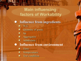 Main influencing factors of Workability  Influence from ingredients       W/C Quantity of paste Sp Aggregates Admixture   Influence from environment     Time Temperature Test condition   Influence from Time By hydration and vaporization, water is.