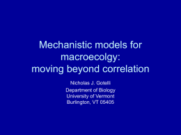 Mechanistic models for macroecolgy: moving beyond correlation Nicholas J. Gotelli Department of Biology University of Vermont Burlington, VT 05405   ?? What causes geographic variation in species richness ??   Understanding species richness patterns •