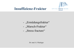 Insuffizienz-Fraktur  - „Ermüdungsfraktur“ - „Marsch-Fraktur“ - „Stress fracture“  Dr. med. G. Flückiger Definition:  Partielle oder komplette Fraktur eines Knochens infolge repetitivem Stress, welchem die Knochenstabilität nicht gewachsen ist.