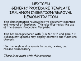 NEXTGEN GENERIC PROCEDURE TEMPLATE IMPLANON INSERTION/REMOVAL DEMONSTRATION This demonstration reviews how to document insertion and removal of Implanon.