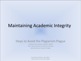 Maintaining Academic Integrity Steps to Avoid the Plagiarism Plague Created by Anne Reever Osborne, MALIS Asst.