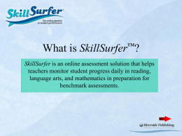 What is  ™ SkillSurfer ?  SkillSurfer is an online assessment solution that helps teachers monitor student progress daily in reading, language arts, and mathematics in.