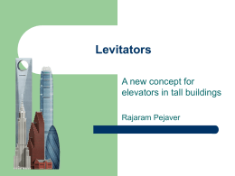 Levitators A new concept for elevators in tall buildings Rajaram Pejaver   Overview of this presentation           The opportunity Today’s technology My solution Future extensions Key innovations Main issues & obstacles Project timeline Feedback   The.