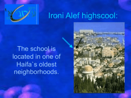 Ironi Alef highscool:  The school is located in one of Haifa`s oldest neighborhoods.   School structure: * Ironi Alef is a six year school.