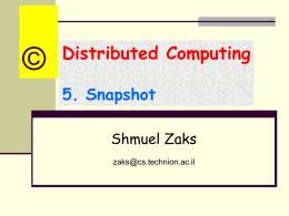 ©  Distributed Computing 5. Snapshot Shmuel Zaks zaks@cs.technion.ac.il   The snapshot algorithm (Candy and Lamport)   3   4   Goal: design a snapshot (=global-statedetection) algorithm that:   will record a collection of.
