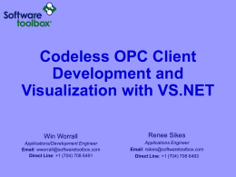 Codeless OPC Client Development and Visualization with VS.NET Win Worrall  Renee Sikes  Applications/Development Engineer Email: wworrall@softwaretoolbox.com Direct Line: +1 (704) 708 6491  Applications Engineer Email: rsikes@softwaretoolbox.com Direct Line: +1 (704)