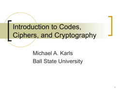 Introduction to Codes, Ciphers, and Cryptography Michael A. Karls Ball State University   Introduction     Throughout history, people have had the need to send messages to other people in.