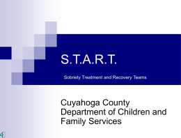 S.T.A.R.T. Sobriety Treatment and Recovery Teams  Cuyahoga County Department of Children and Family Services   MISSION To protect children born exposed to drugs from abuse and neglect by.