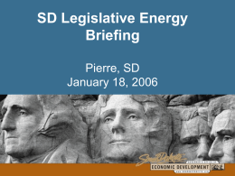 SD Legislative Energy Briefing Pierre, SD January 18, 2006   Introductions • • • • • • • •  Bill Even – State Energy Development Director Mike Trykoski – SDEIA Board Chair Dusty Johnson – SD.