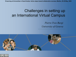 E-learning at Universities in Saudi Arabia: Active steps toward collaborative success, Medina, 26-28 May, 2008  Challenges in setting up an International Virtual.