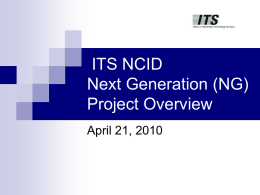 ITS NCID Next Generation (NG) Project Overview April 21, 2010   Agenda            Welcome & Introductions App Admin Migration Tasks Reverse Proxy Overview/Details Web Services/WSDL Details Model 2 Integration User DN Changes Application.