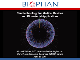 Nanotechnology for Medical Devices and Biomaterial Applications  Michael Weiner, CEO, Biophan Technologies, Inc. World Nano-Economic Congress (WNEC) Ireland April 20, 2005   Cautionary Statement Certain statements included.