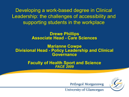 Developing a work-based degree in Clinical Leadership: the challenges of accessibility and supporting students in the workplace Drewe Phillips Associate Head - Care Sciences Marianne.