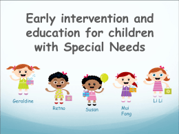 Early intervention and education for children with Special Needs  Li Li  Geraldine Retno  Susan  Mui Fong   Consultations with various stakeholders  In order to gather information and understand more about the.