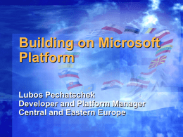 Building on Microsoft Platform Lubos Pechatschek Developer and Platform Manager Central and Eastern Europe.
