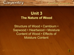 PowerPoint® Presentation  Unit 3 The Nature of Wood Structure of Wood • Cambium • Sapwood • Heartwood • Moisture Content of Wood • Effects of Moisture.