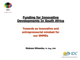 Funding for Innovative Developments In South Africa Towards an innovative and entrepreneurial mindset for our SMMEs  Ntokozo Mthembu,  Pr.