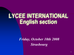LYCEE INTERNATIONAL English section Friday, October 10th 2008 Strasbourg  The English Section  One of the 6 International Sections (with German,       Italian, Spanish, Polish, and Russian.