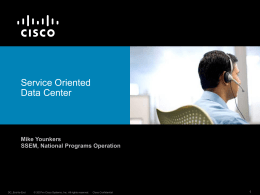 Service Oriented Data Center  Mike Younkers SSEM, National Programs Operation  DC_End-to-End  © 2007vn Cisco Systems, Inc.