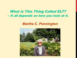 What is This Thing Called ELT?  – It all depends on how you look at it. Martha C.