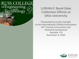 LORAN-C Band Data Collection Efforts at Ohio University Presented by Curtis Cutright to the International LORAN Association 32nd Annual Convention and Technical Symposium Boulder, CO November 6, 2003